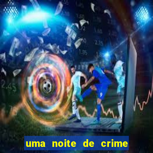 uma noite de crime dublado drive